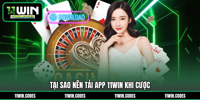 Tại sao nên tải app 11WIN khi cược