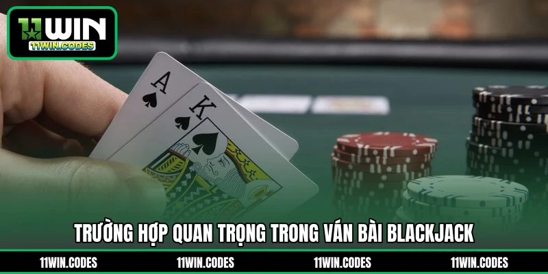 Trường hợp quan trọng trong ván bài Blackjack
